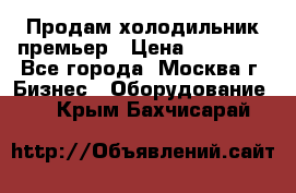 Продам холодильник премьер › Цена ­ 28 000 - Все города, Москва г. Бизнес » Оборудование   . Крым,Бахчисарай